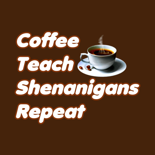 Coffee Teach Shenanigans Repeat - Funny Saint Patrick's Day Teacher Gifts by PraiseArts 