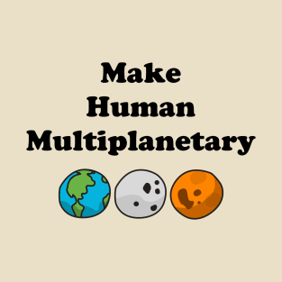 Make Human Multiplanetary - Earth, Moon And Mars T-Shirt