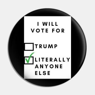 I will vote for, (trump) / literally anyone else Pin