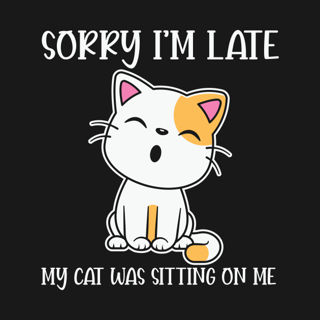 Sorry I'm Late My Cat Was Sitting on Me by BlueSkys