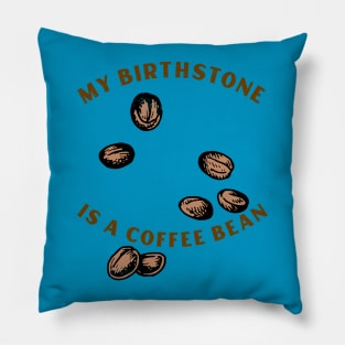 MY BIRTHSTONE IS A COFFEE BEAN Pillow