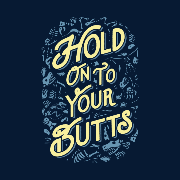 Hold Onto Your Butts (Fossils) by tabners