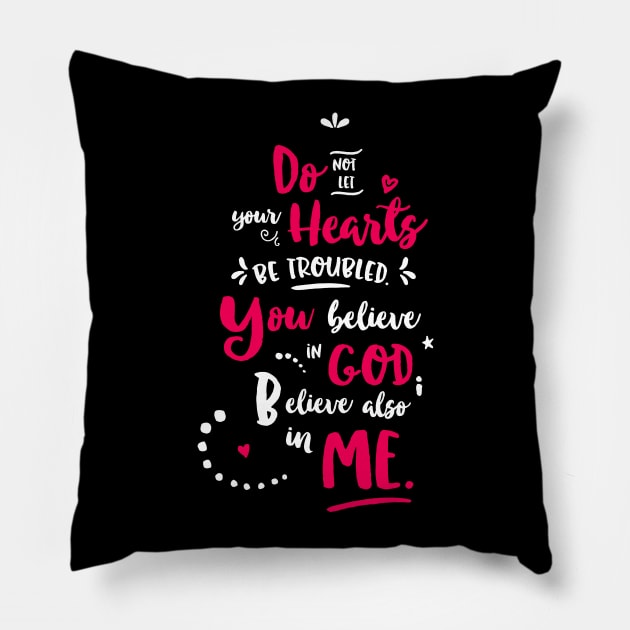 Do Not Let Your Hearts Be Troubled - You Believe In God Believe also In Me Pillow by teespot123