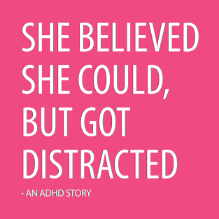 She Believed She Could, But Got Distracted - Funny T-Shirt