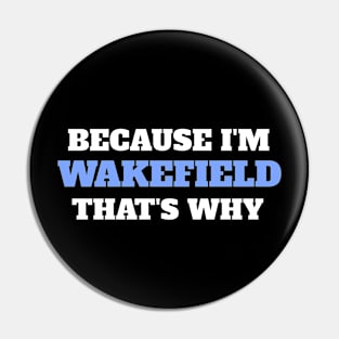 Because I'm Wakefield That's Why Pin