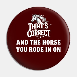 That's Correct...And The Horse You Rode In On Pin