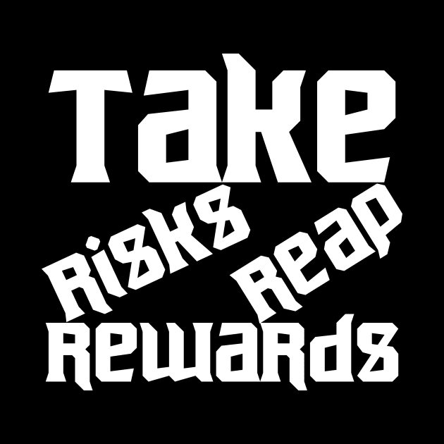 Take Risks Reap Rewards by T-Shirt Attires