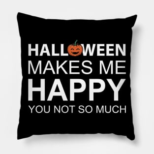 Halloween Makes Me Happy You Not So Much Pillow