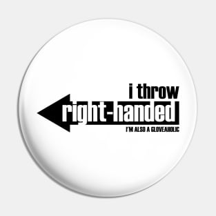 I Throw Right-Handed  & I'm a Gloveaholic (black text) Pin