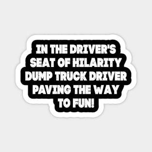 Dump Truck Driver, paving the way to fun! Magnet