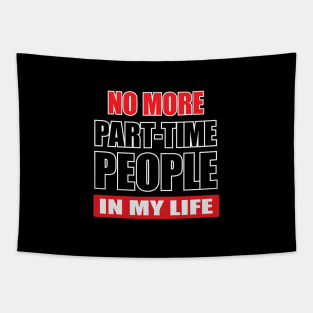 NO MORE PART-TIME PEOPLE in my life Tapestry