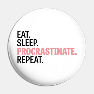 Eat. Sleep. Procrastinate. Repeat. Pin