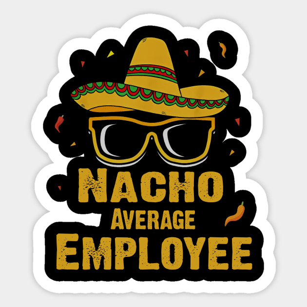 Nacho Average Employee Nacho Average Employee Sticker TeePublic