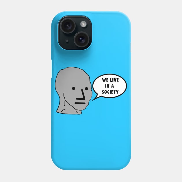 NPC We Live in a Society Meme Phone Case by Barnyardy