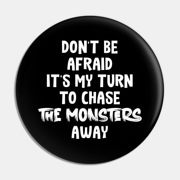 Don't Be Afraid it's my turn to chase the monsters away Pin by Oyeplot