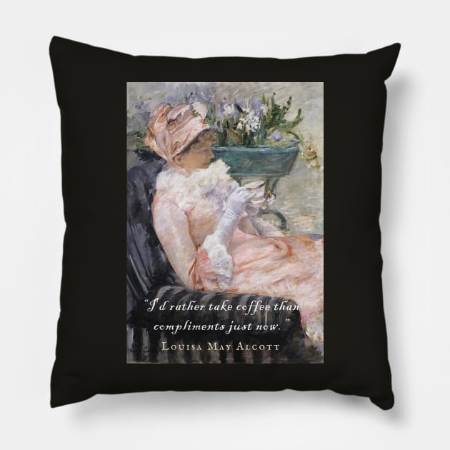 Louisa May Alcott quote: I'd Rather Take Coffee Than Compliments Just Now Pillow by artbleed