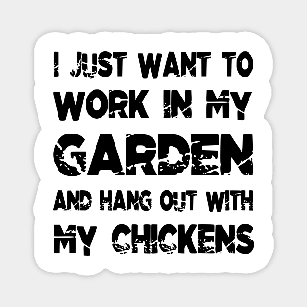 I Just Want To Work In My Garden And Hang Out With My Chickens Magnet by family.d