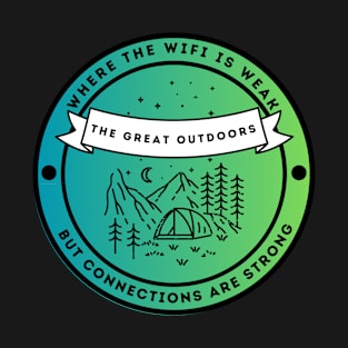 The Great Outdoors - Where The Wifi is Weak But Connections are Strong T-Shirt