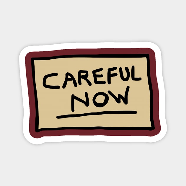 Careful Now Magnet by Melty Shirts