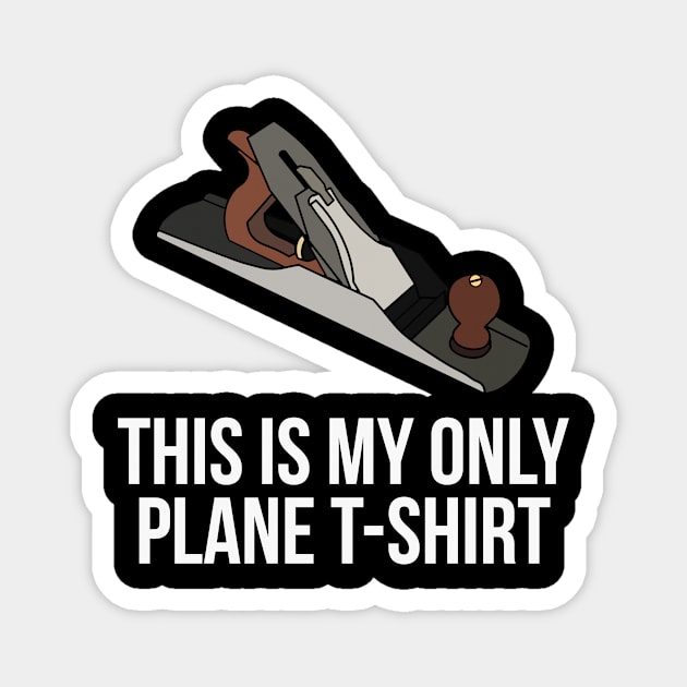 This is My Only Plane T-Shirt Woodworker Magnet by charlescheshire