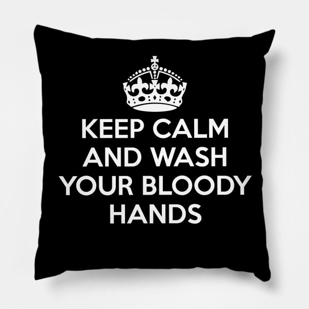 Keep Calm and Wash Your Bloody Hands Pillow by eboy