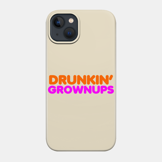 Drunkin Grownups - Drinking - Phone Case