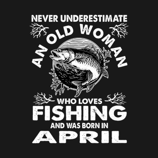 Never Underestimate An Old Woman Who Loves Fishing April T-Shirt