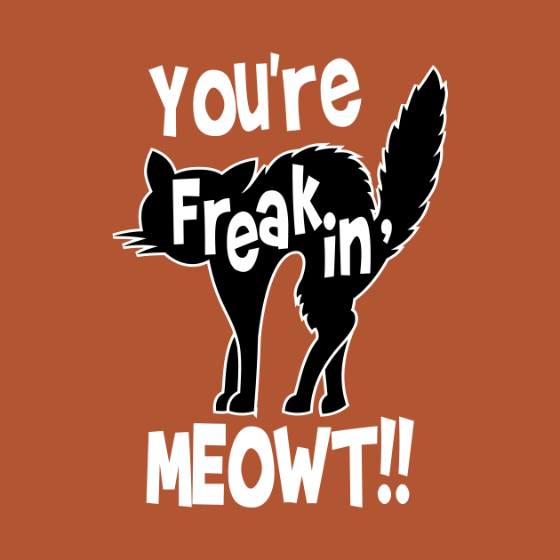 You're Freaking Meowt by SiGo