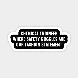 Chemical Engineer Where Safety Goggles Are Our Fashion Statement Magnet