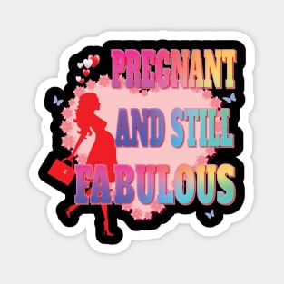 Pregnant and Still Fabulous - Pregnancy Gifts Magnet