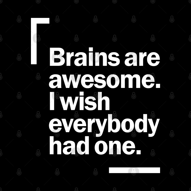 Brain Are Awesome I Wish Everybody Had One Funny Brain by cidolopez