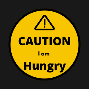 Caution I am Hungry T-Shirt