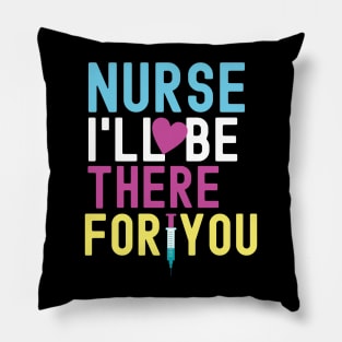 Nurse I'll Be There For You Pillow