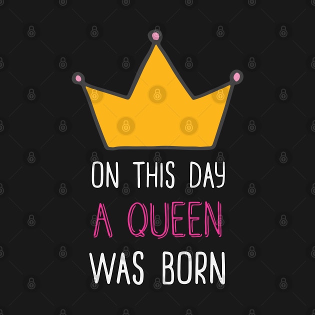 'On This Day a Queen Was Born' Funny Birthday Girl by keeplooping