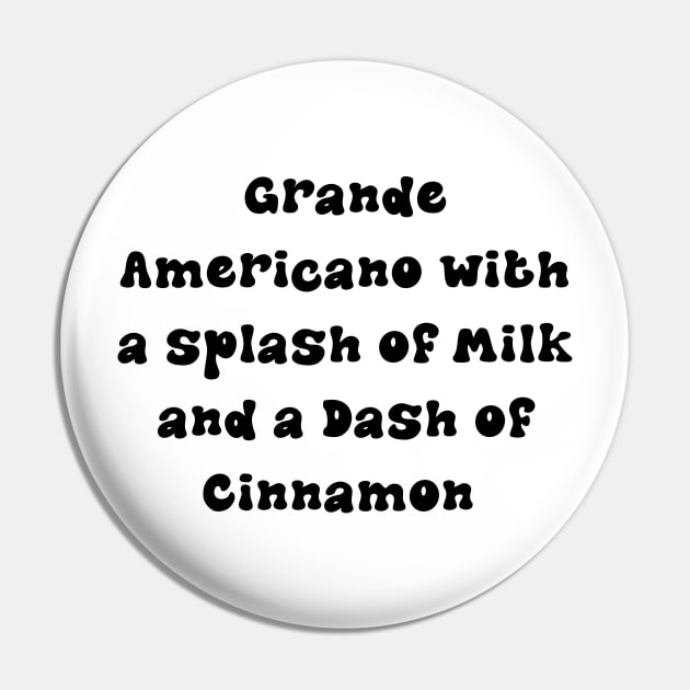 Grande Americano with a Splash of Milk and a Dash of Cinnamon - Personalized Coffee Order Pin by stickersbyjori