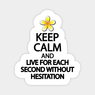 Keep calm and live for each second without hesitation Magnet