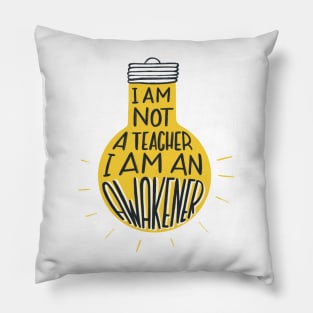 I am not a teacher, I am an awakener Pillow