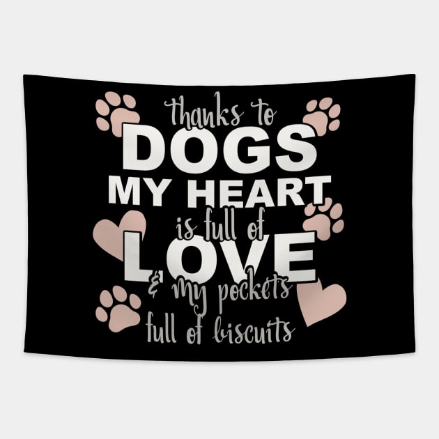 Thanks To Dogs My Heart Is Full Of Love And My Pockets Full Of Biscuits Tapestry by Yule