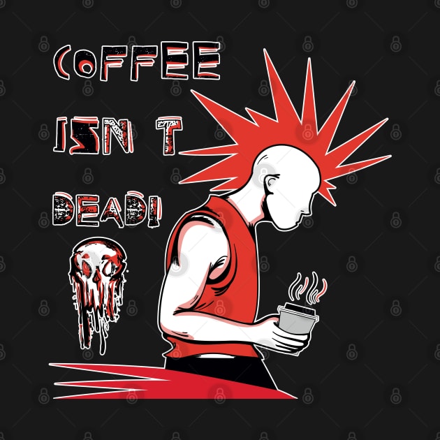 Coffee Isn't Dead by Levys Artistry