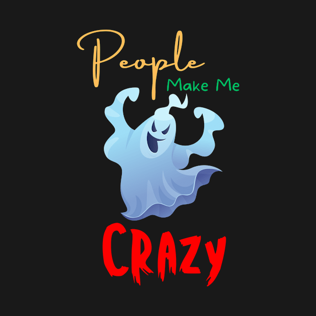 People Make Me Crazy by Builder Ben Paranormal Workshop LLC