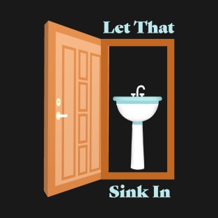 Let That Sink In T-Shirt