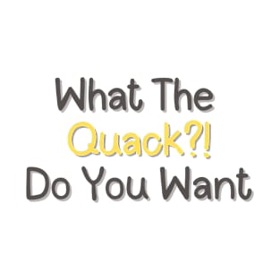 What the Quack?! Do you want T-Shirt