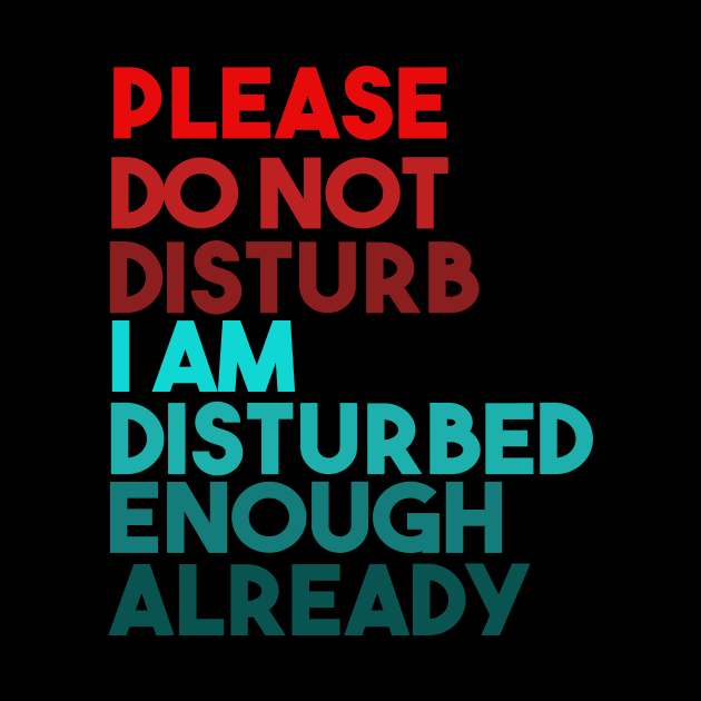 Please Do Not Disturb. I Am Disturbed Enough Already. by VintageArtwork