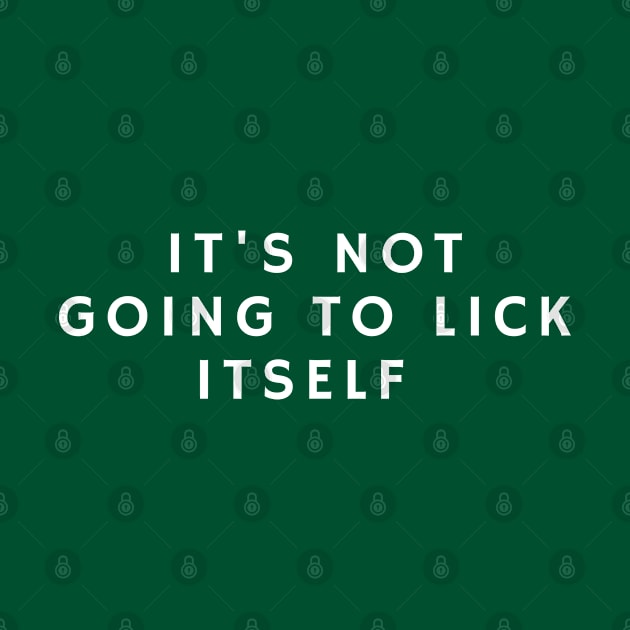 It's Not Going To Lick Itself by CasualTeesOfFashion