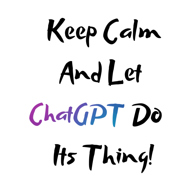 Keep calm and let chatgpt do its thing by Majestic Marketers