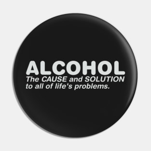 Alcohol The Cause And Solution To All Of Life's Problems Pin