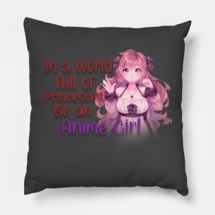 IN A WORLD FULL OF PRINCESSES BE AN ANIME GIRL Pillow