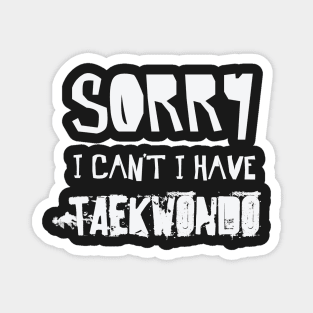 Sorry I Can’t I Have TAEKWONDO – TKD Martial Arts Magnet