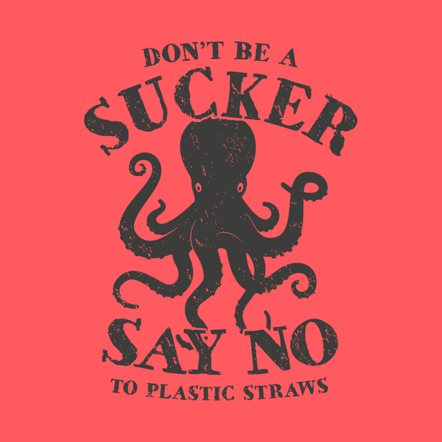 Octopus Don't Be A Sucker Say No To Plastic Straws by bangtees