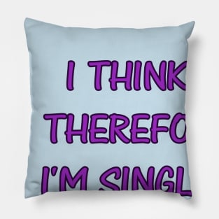 I THINK. THEREFORE I'M SINGLE. Pillow